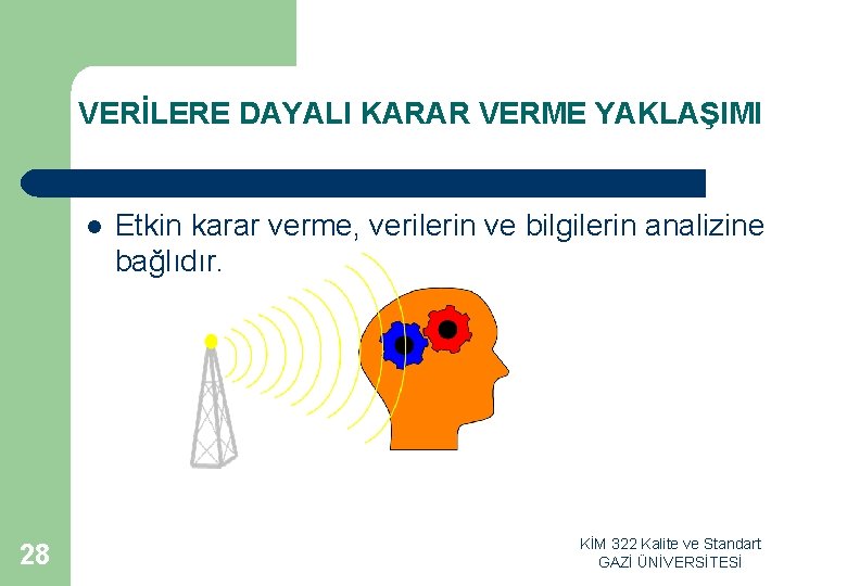 VERİLERE DAYALI KARAR VERME YAKLAŞIMI l 28 Etkin karar verme, verilerin ve bilgilerin analizine