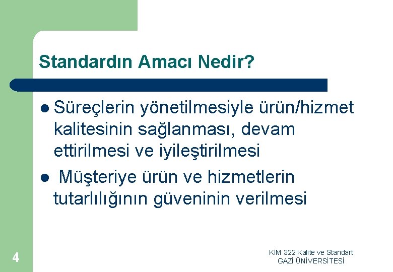 Standardın Amacı Nedir? l Süreçlerin yönetilmesiyle ürün/hizmet kalitesinin sağlanması, devam ettirilmesi ve iyileştirilmesi l