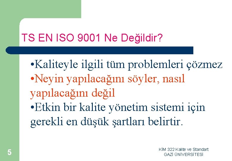 TS EN ISO 9001 Ne Değildir? • Kaliteyle ilgili tüm problemleri çözmez • Neyin