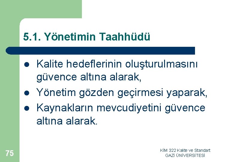 5. 1. Yönetimin Taahhüdü l l l 75 Kalite hedeflerinin oluşturulmasını güvence altına alarak,