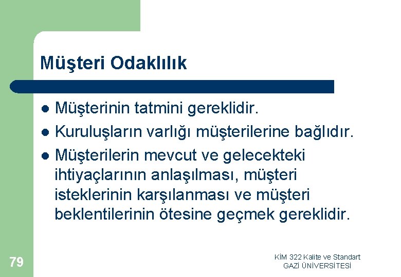 Müşteri Odaklılık Müşterinin tatmini gereklidir. l Kuruluşların varlığı müşterilerine bağlıdır. l Müşterilerin mevcut ve