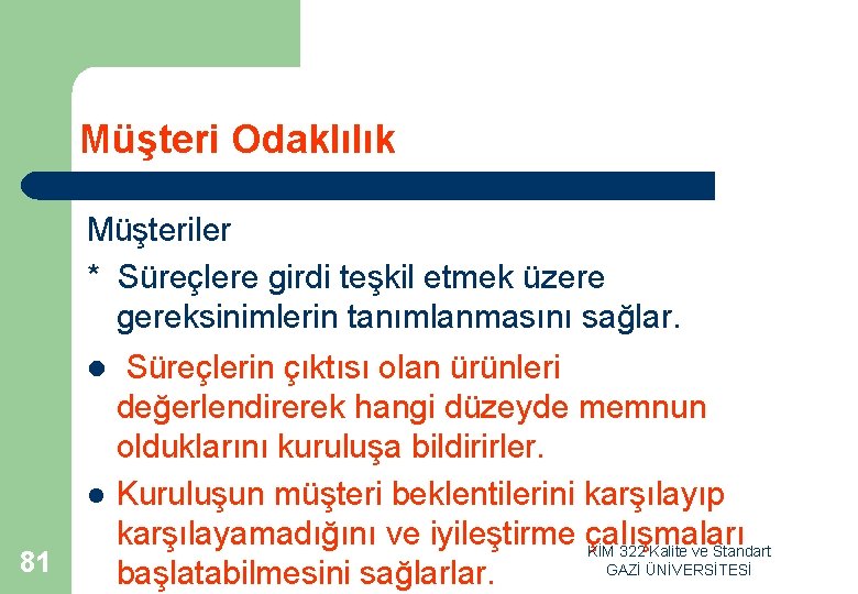 Müşteri Odaklılık Müşteriler * Süreçlere girdi teşkil etmek üzere gereksinimlerin tanımlanmasını sağlar. 81 l