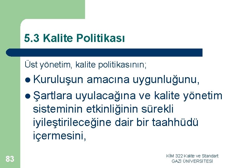 5. 3 Kalite Politikası Üst yönetim, kalite politikasının; l Kuruluşun amacına uygunluğunu, l Şartlara