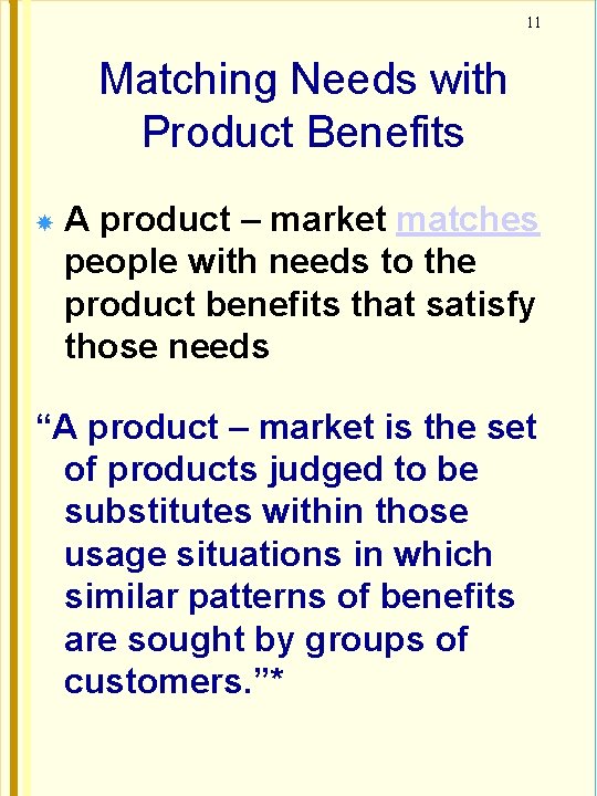 11 Matching Needs with Product Benefits A product – market matches people with needs