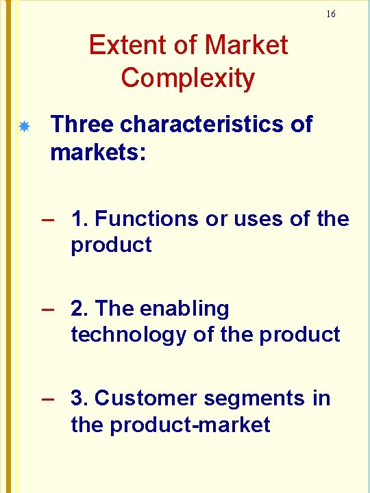 16 Extent of Market Complexity Three characteristics of markets: – 1. Functions or uses