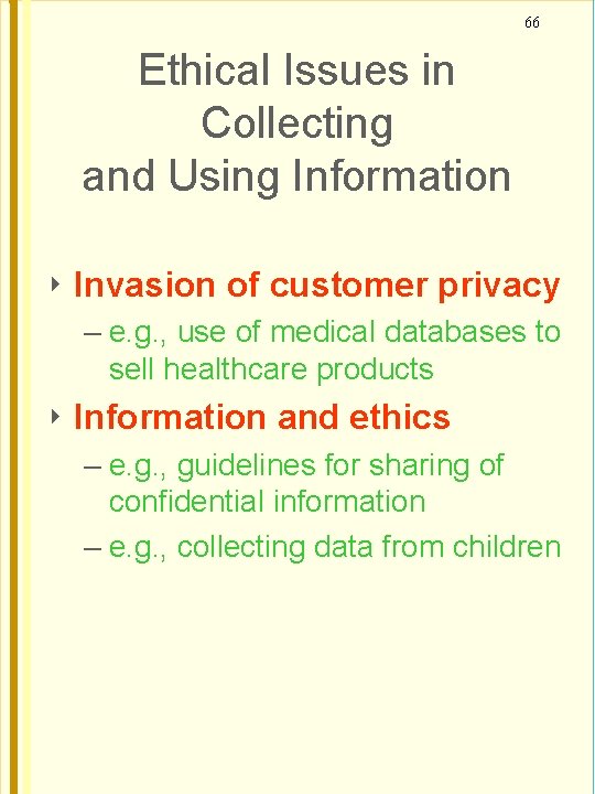 66 Ethical Issues in Collecting and Using Information Invasion of customer privacy – e.