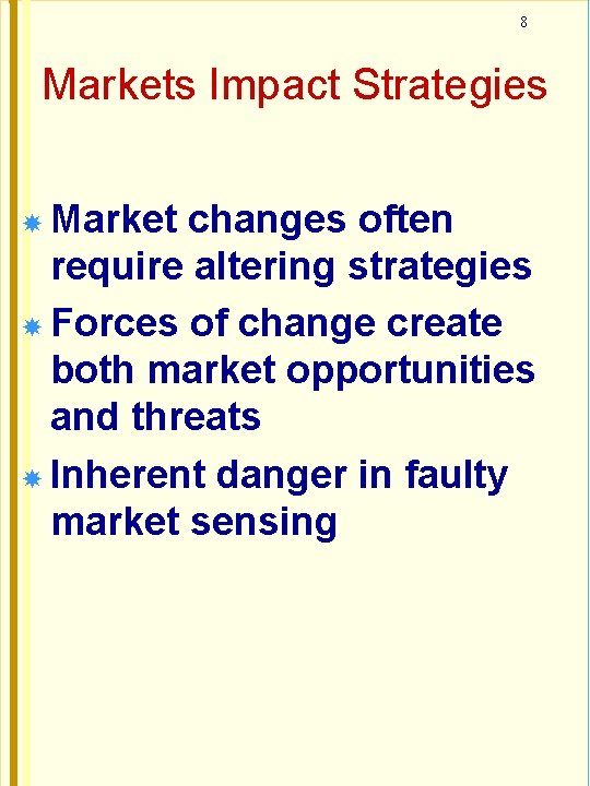 8 Markets Impact Strategies Market changes often require altering strategies Forces of change create