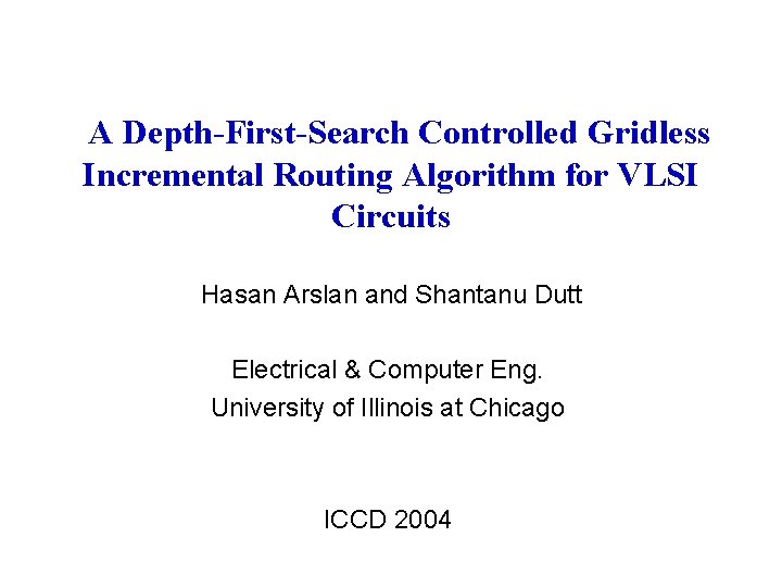 A Depth-First-Search Controlled Gridless Incremental Routing Algorithm for VLSI Circuits Hasan Arslan and Shantanu A Depth-First-Search Controlled Gridless Incremental Routing Algorithm for VLSI Circuits Hasan Arslan and Shantanu