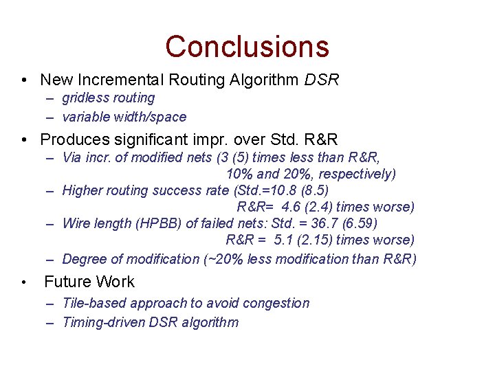 Conclusions • New Incremental Routing Algorithm DSR – gridless routing – variable width/space • Conclusions • New Incremental Routing Algorithm DSR – gridless routing – variable width/space •