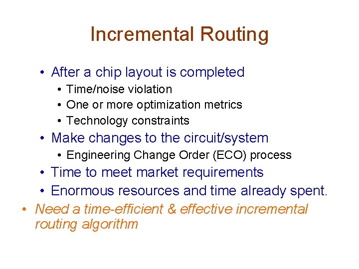 Incremental Routing • After a chip layout is completed • Time/noise violation • One Incremental Routing • After a chip layout is completed • Time/noise violation • One