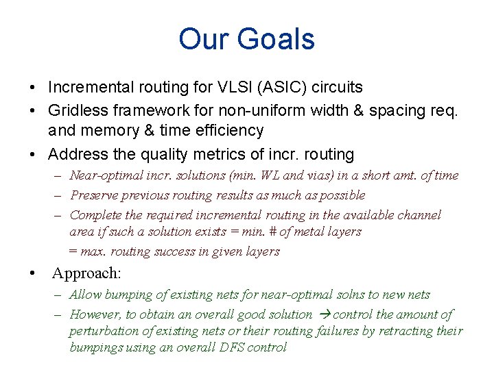 Our Goals • Incremental routing for VLSI (ASIC) circuits • Gridless framework for non-uniform Our Goals • Incremental routing for VLSI (ASIC) circuits • Gridless framework for non-uniform