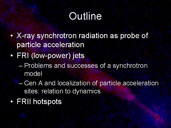 Outline • X-ray synchrotron radiation as probe of particle acceleration • FRI (low-power) jets