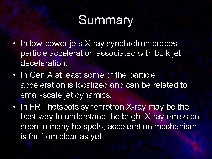 Summary • In low-power jets X-ray synchrotron probes particle acceleration associated with bulk jet