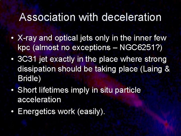 Association with deceleration • X-ray and optical jets only in the inner few kpc