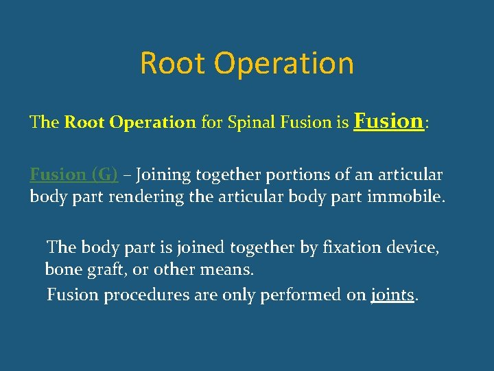 Root Operation The Root Operation for Spinal Fusion is Fusion: Fusion (G) – Joining
