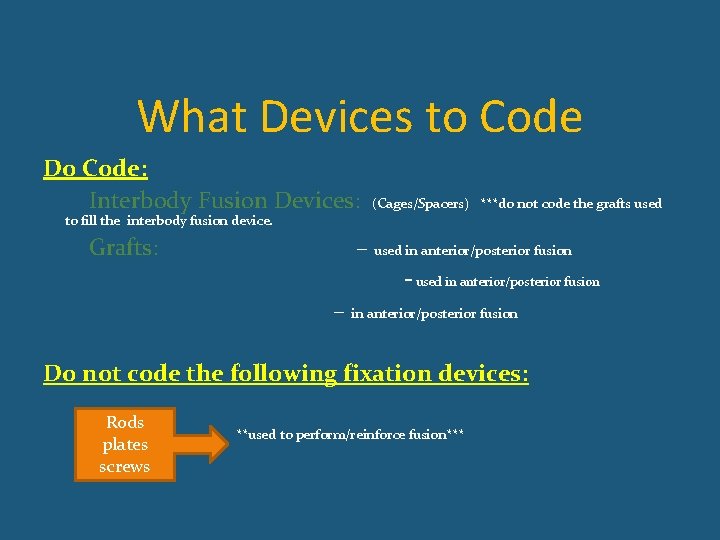 What Devices to Code Do Code: • Interbody Fusion Devices: (Cages/Spacers) ***do not code