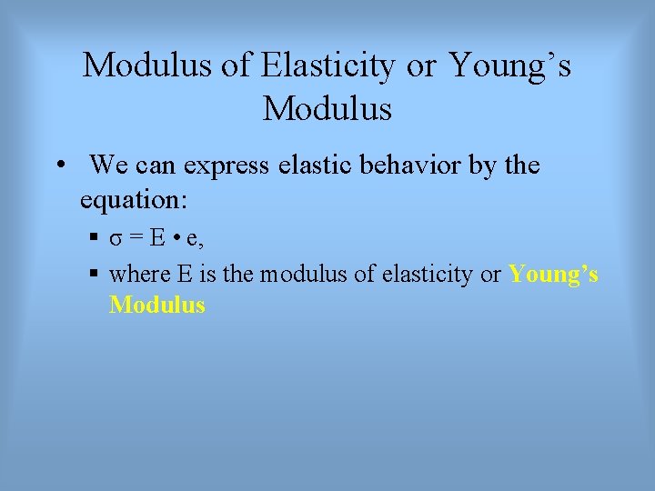 Modulus of Elasticity or Young’s Modulus • We can express elastic behavior by the