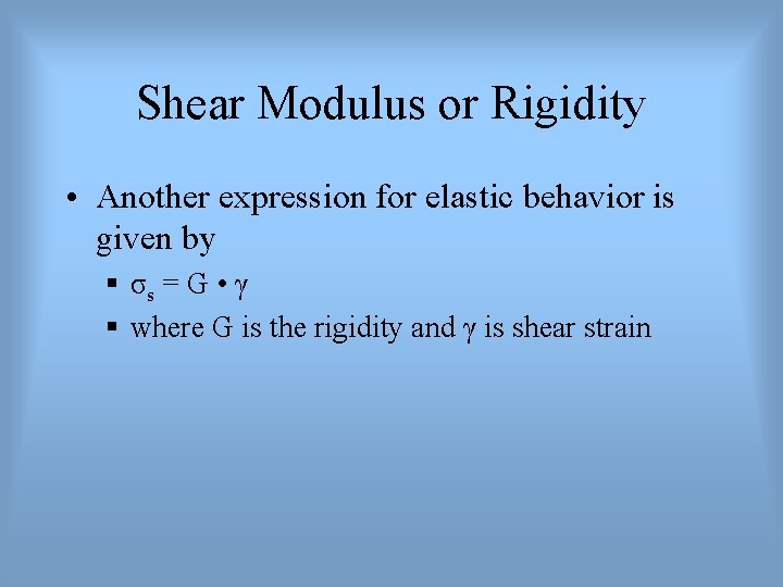 Shear Modulus or Rigidity • Another expression for elastic behavior is given by §