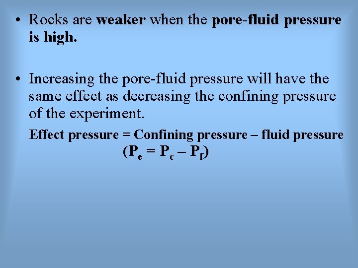  • Rocks are weaker when the pore-fluid pressure is high. • Increasing the