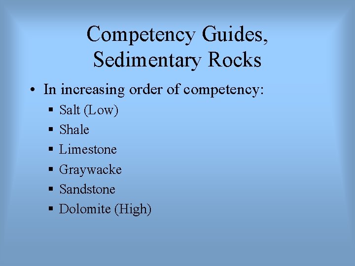 Competency Guides, Sedimentary Rocks • In increasing order of competency: § § § Salt