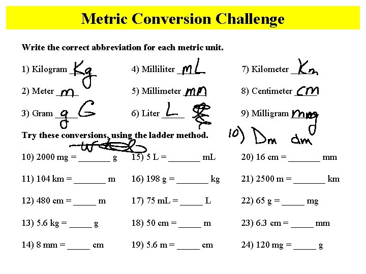 Metric Conversion Challenge Write the correct abbreviation for each metric unit. 1) Kilogram _____