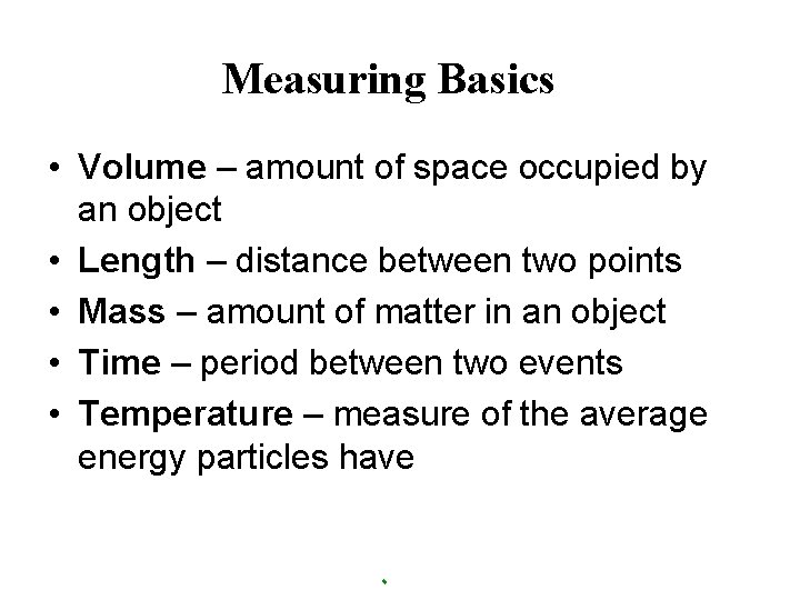 Measuring Basics • Volume – amount of space occupied by an object • Length