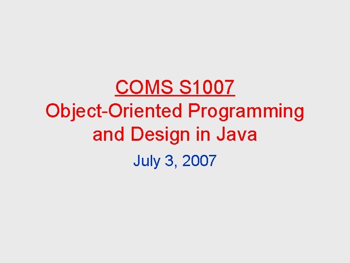 COMS S 1007 Object-Oriented Programming and Design in Java July 3, 2007 