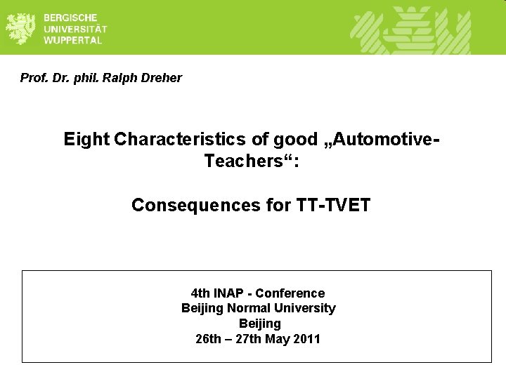 Prof. Dr. phil. Ralph Dreher Eight Characteristics of good „Automotive. Teachers“: Consequences for TT-TVET Prof. Dr. phil. Ralph Dreher Eight Characteristics of good „Automotive. Teachers“: Consequences for TT-TVET