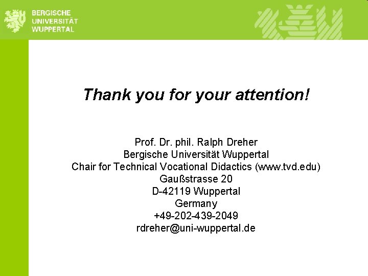Thank you for your attention! Prof. Dr. phil. Ralph Dreher Bergische Universität Wuppertal Chair Thank you for your attention! Prof. Dr. phil. Ralph Dreher Bergische Universität Wuppertal Chair