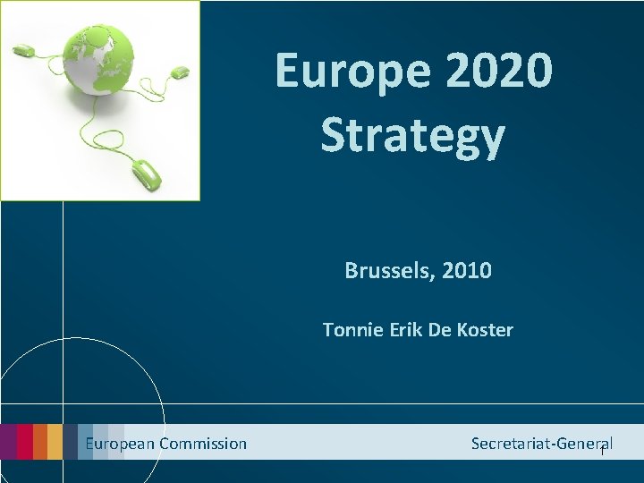 Europe 2020 Strategy Brussels, 2010 Tonnie Erik De Koster European Commission Secretariat-General 1 