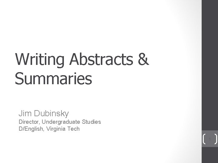 Writing Abstracts & Summaries Jim Dubinsky Director, Undergraduate Studies D/English, Virginia Tech 1 