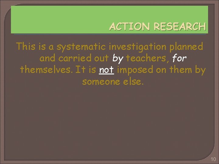 ACTION RESEARCH This is a systematic investigation planned and carried out by teachers, for