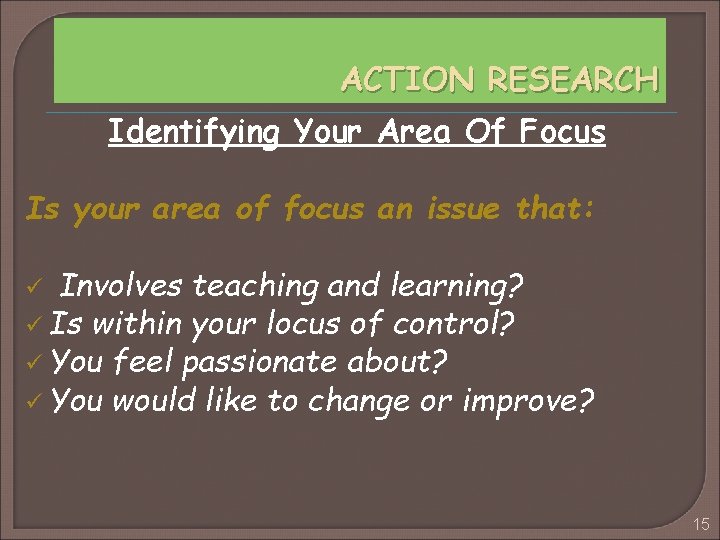 ACTION RESEARCH Identifying Your Area Of Focus Is your area of focus an issue