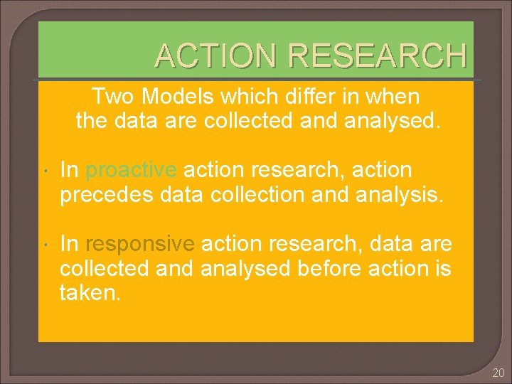 ACTION RESEARCH Two Models which differ in when the data are collected analysed. In