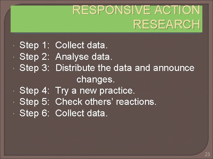 RESPONSIVE ACTION RESEARCH Step 1: Collect data. Step 2: Analyse data. Step 3: Distribute