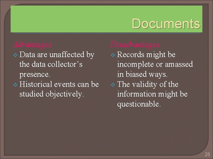 Documents Advantages v Data are unaffected by the data collector’s presence. v Historical events