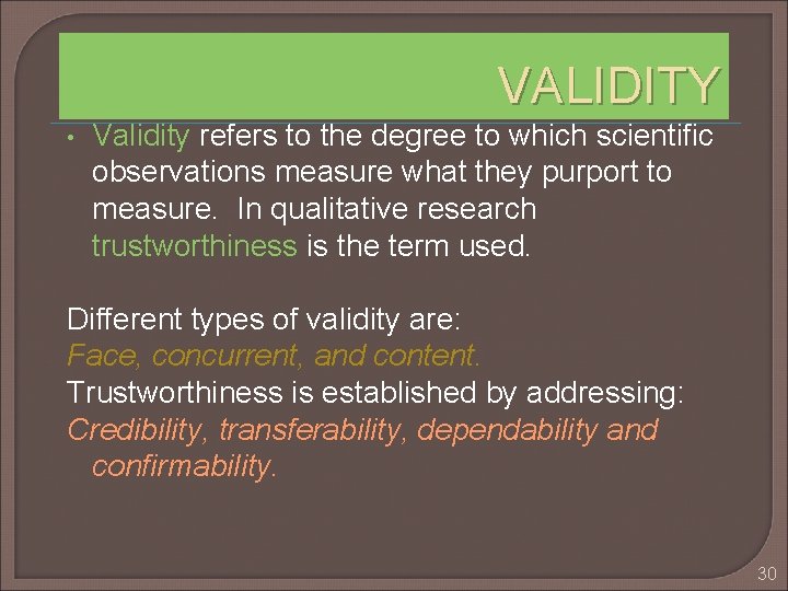 VALIDITY • Validity refers to the degree to which scientific observations measure what they