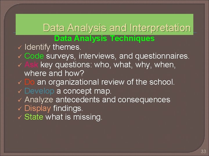 Data Analysis and Interpretation Data Analysis Techniques ü Identify themes. ü Code surveys, interviews,