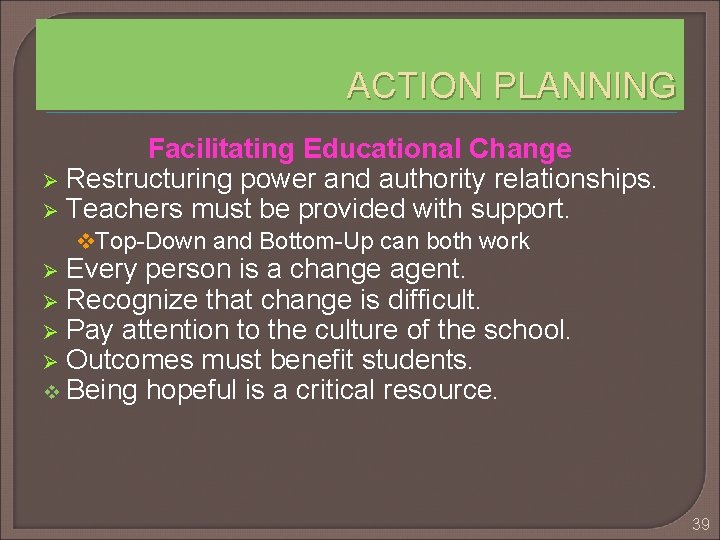 ACTION PLANNING Facilitating Educational Change Ø Restructuring power and authority relationships. Ø Teachers must