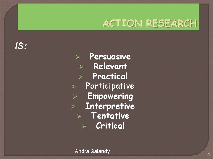 ACTION RESEARCH IS: Persuasive Ø Relevant Ø Practical Ø Participative Ø Empowering Ø Interpretive