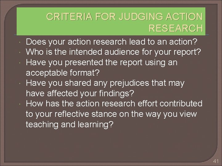 CRITERIA FOR JUDGING ACTION RESEARCH Does your action research lead to an action? Who