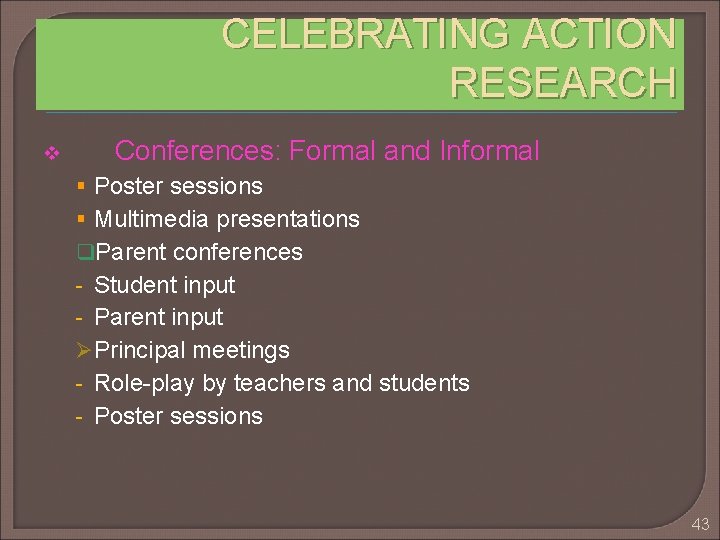 CELEBRATING ACTION RESEARCH v Conferences: Formal and Informal § Poster sessions § Multimedia presentations