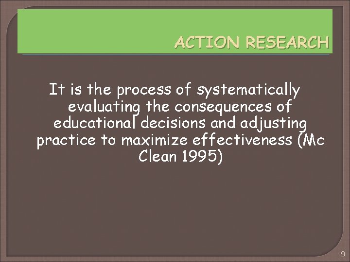 ACTION RESEARCH It is the process of systematically evaluating the consequences of educational decisions