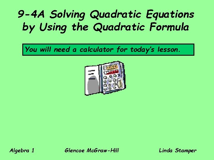 9 -4 A Solving Quadratic Equations by Using the Quadratic Formula You will need