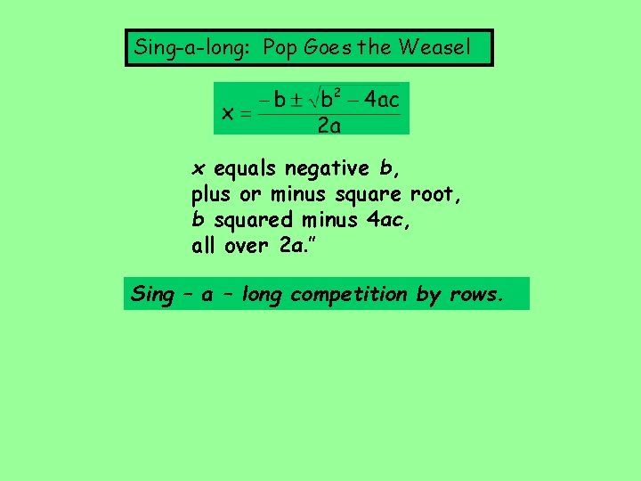 Sing-a-long: Pop Goes the Weasel x equals negative b, plus or minus square root,