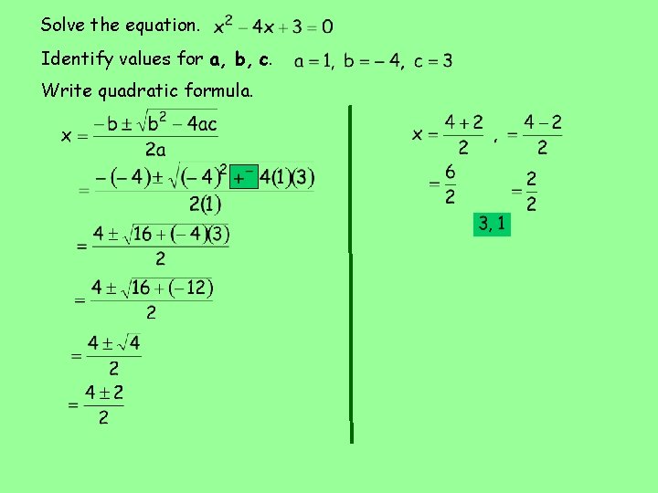 Solve the equation. Identify values for a, b, c. Write quadratic formula. 