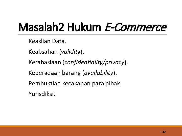 Masalah 2 Hukum E-Commerce Keaslian Data. Keabsahan (validity). Kerahasiaan (confidentiality/privacy). Keberadaan barang (availability). Pembuktian
