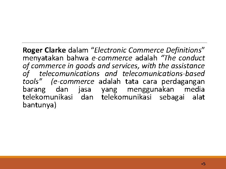 Roger Clarke dalam “Electronic Commerce Definitions” menyatakan bahwa e-commerce adalah “The conduct of commerce