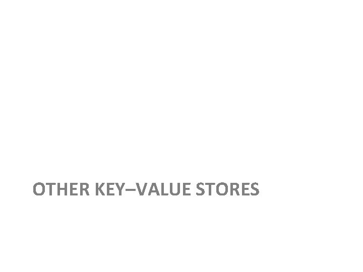 OTHER KEY–VALUE STORES 