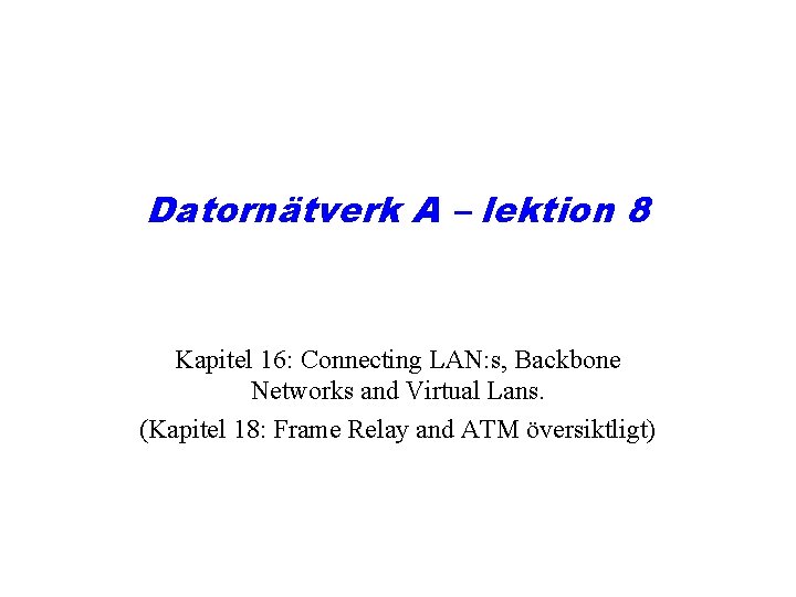 Datornätverk A – lektion 8 Kapitel 16: Connecting LAN: s, Backbone Networks and Virtual